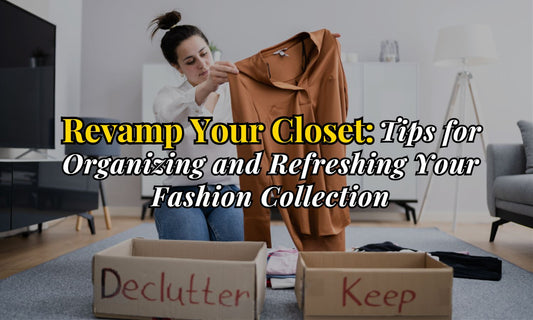 Revamp Your Closet: Tips for Organizing and Refreshing Your Fashion Collection